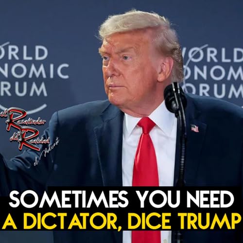 Ep. 246 Sometimes you need a dictator, dice Trump | El Resaltador de la Realidad