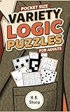 Pocket Size Variety Logic Puzzles For Adults: 312 Challenging Mind Games From...