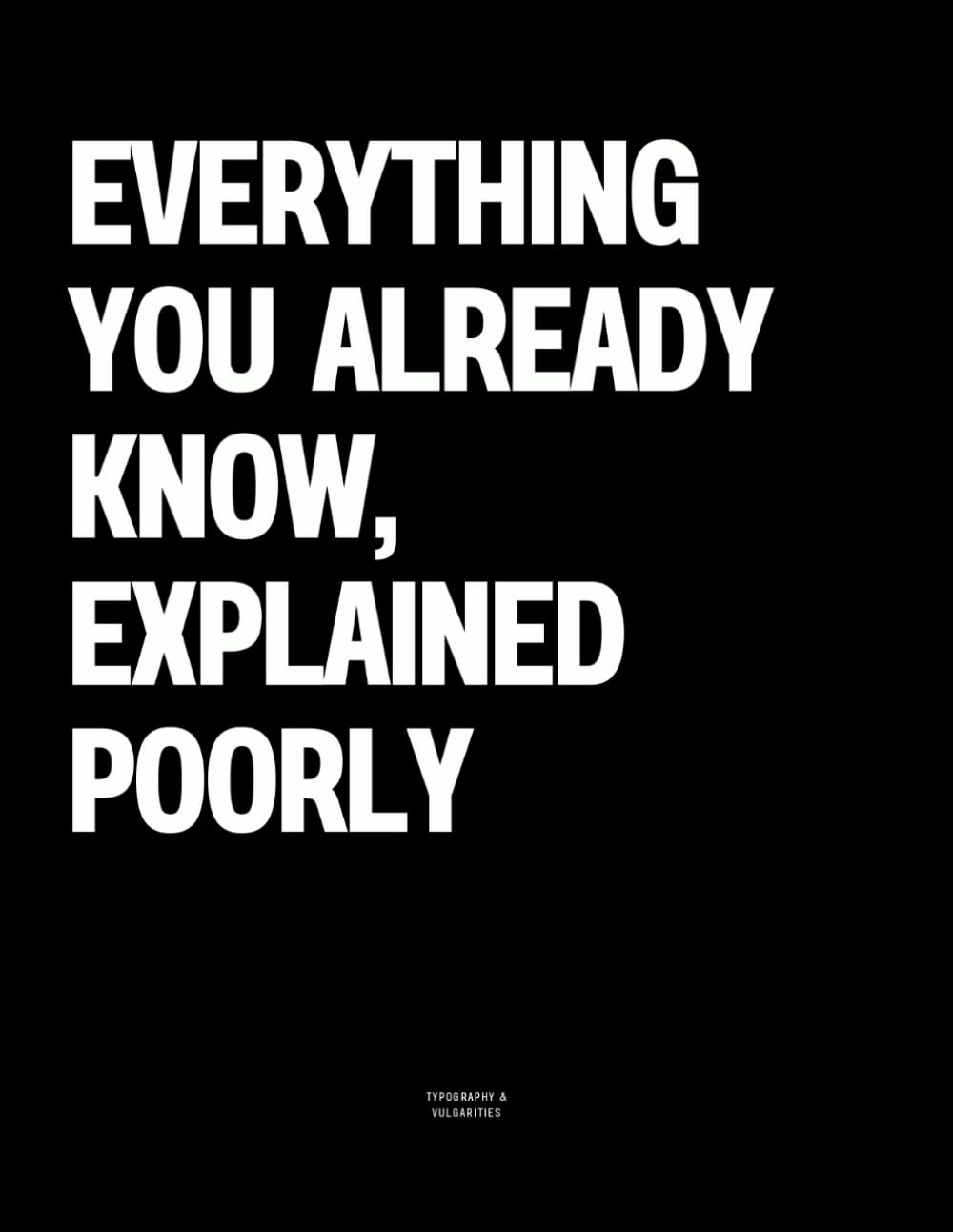 Everything You Already Know, Explained Poorly: The Coffee Table Book