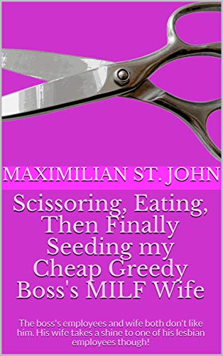 Scissoring, Eating, Then Finally Seeding my Cheap Greedy Boss's MILF Wife: The boss's employees an