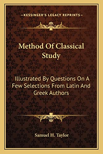 Method Of Classical Study: Illustrated By Questions On A Few Selections From Latin And Greek Authors