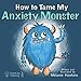 How To Tame My Anxiety Monster