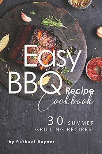Easy BBQ Recipes Cookbook: 30 Summer Grilling Recipes!