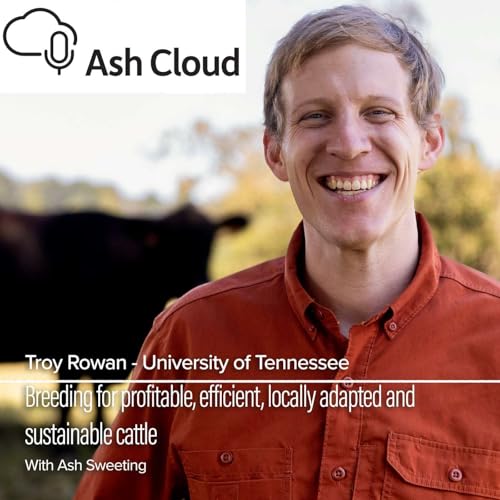 Breeding for profitable, efficient, locally adapted and sustainable cattle with Troy Rowan University of Tennessee