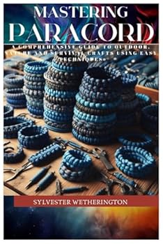 Paperback Mastering Paracord: A Comprehensive Guide to Outdoor, Nature and Survival Crafts using easy Techniques Book