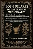 LOS 4 PILARES DE LAS PLANTAS MEDICINALES: 143 TÉCNICAS DE CURACIÓN NATURAL Y CONSEJOS HERBOLARIOS PARA UNA SALUD DIARIA