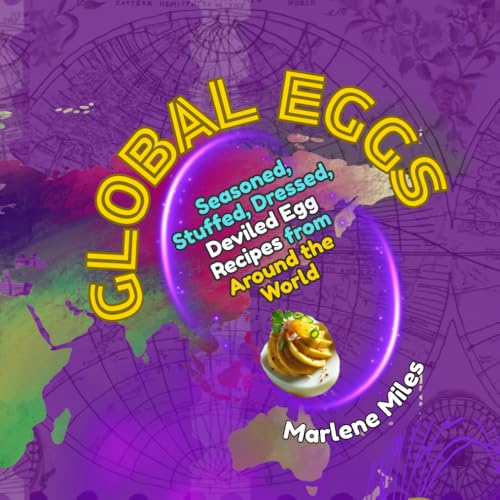 GLOBAL EGGS: Seasoned, Stuffed, Dressed, Deviled Egg Recipes from Around the World (Recipes: Deviled Eggs)
