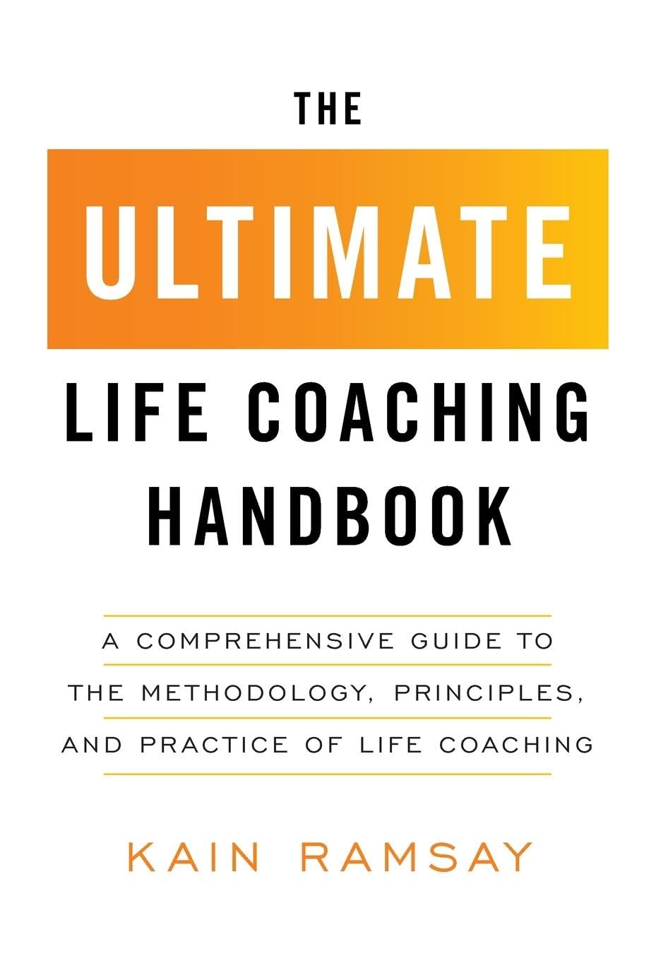 The Ultimate Life Coaching Handbook: A Comprehensive Guide to the Methodology, Principles, and Practice of Life Coaching