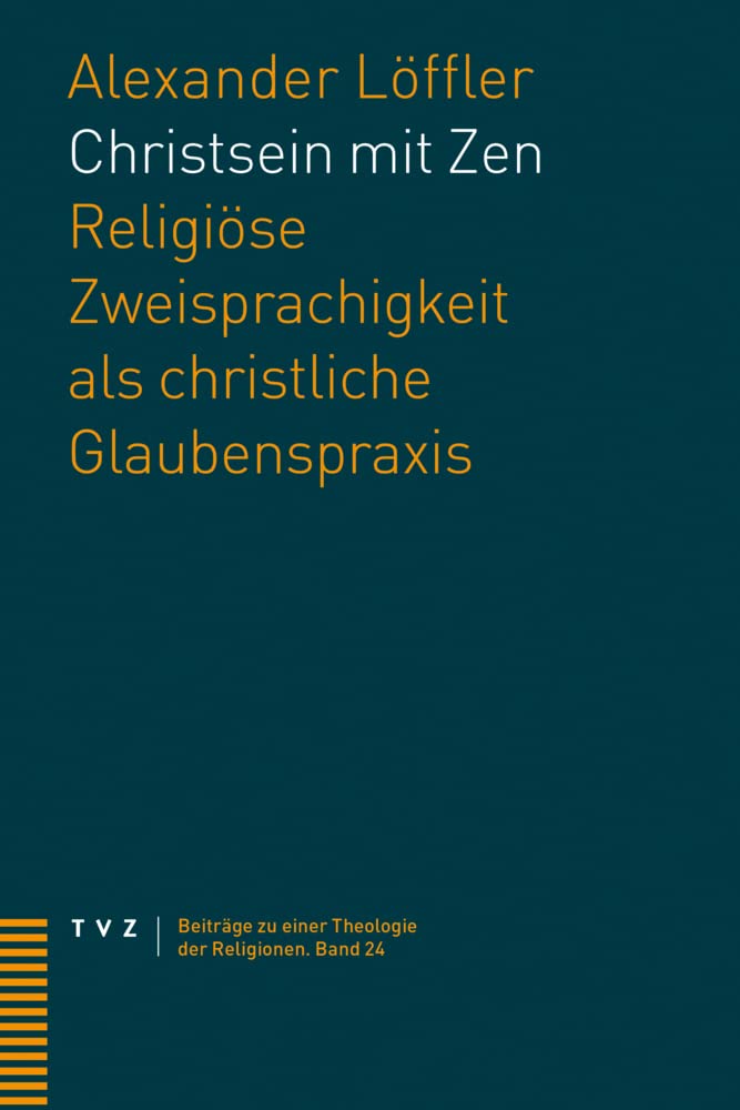 Christsein mit Zen: Religiöse Zweisprachigkeit als christliche Glaubenspraxis (Beiträge zu einer Theologie der Religionen)
