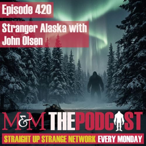 Mysteries and Monsters: Episode 420 Stranger Alaska with John Olsen