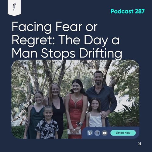 287. Facing Fear or Regret: The Day a Man Stops Drifting
