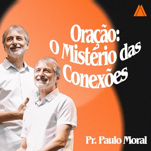Ora&ccedil;&atilde;o: O Mist&eacute;rio das Conex&otilde;es | Pr. Paulo Moral