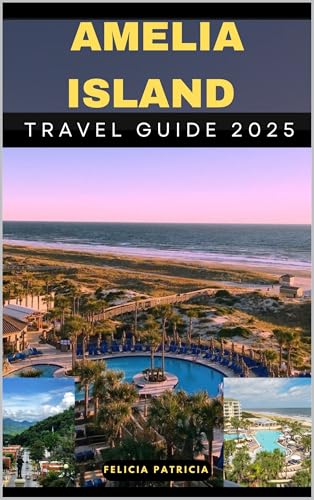 AMELIA ISLAND TRAVEL GUIDE 2025 (GOLBAL TRAVEL GUIDE FOR ALL AGES Book 10)