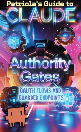 Patriola's Guide: Authority Gates: OAuth Flows and Guarded Endpoints (Patriola's Guide to Claude Book 29)