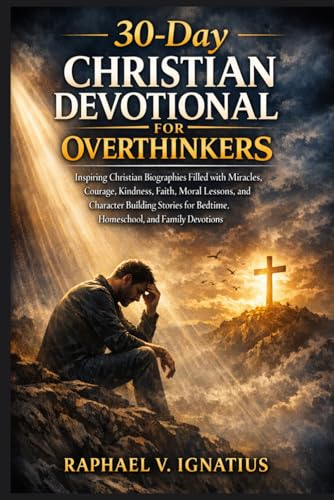 30-Day Christian Devotional for Overthinkers: Inspiring Christian Biographies Filled with