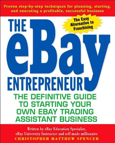 The Ebay Entrepreneur: The Definitive Guide for Starting Your Own E-Bay Trading Assistant Business