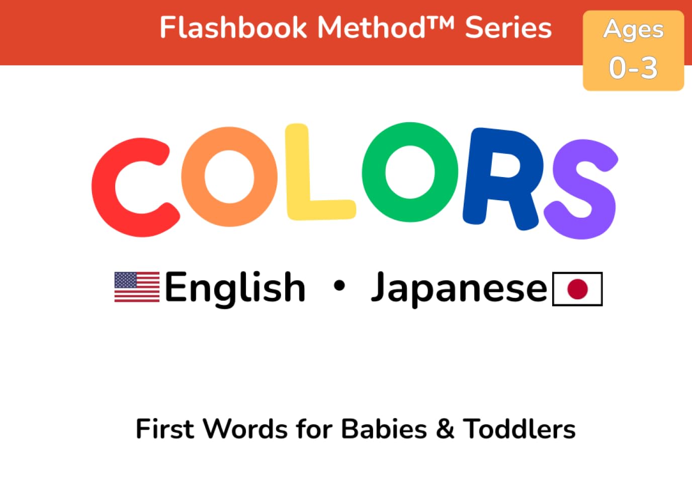 Colors: English–Japanese First Words for Babies & Toddlers | 英語と日本語の色: A Word-First Bilingual Learning Book Using the Flashbook Method™ バイリンガル絵本 (Flashbook Method™ Series)