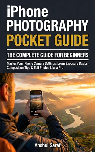 iPhone Photography: The Complete Guide for Beginners (Pocket Guide): Master Your iPhone Camera Settings, Learn Exposure Basics, Composition Tips & Edit ... The Ultimate Pocket Guide for Beginners)