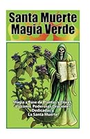 Santa Muerte Magia Verde: Magia a Base de Plantas y Flores, así como Poderosas Oraciones Dedicadas a La Santa Muerte 1625041233 Book Cover