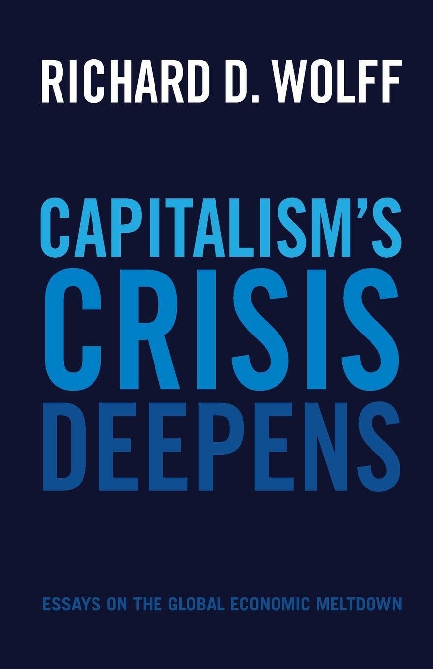 Capitalism's Crisis Deepens: Essays on the Global Economic Meltdown: 4 (Democracy at Work, 4)