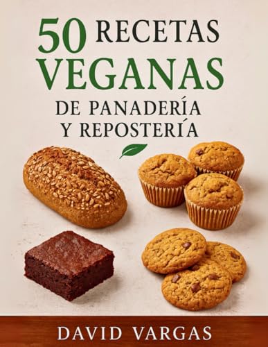 50 Recetas Veganas de Panadería y Repostería Casera: Pan, bizcochos, galletas y muffins fáciles y saludables con imágenes inspiradoras en cada receta