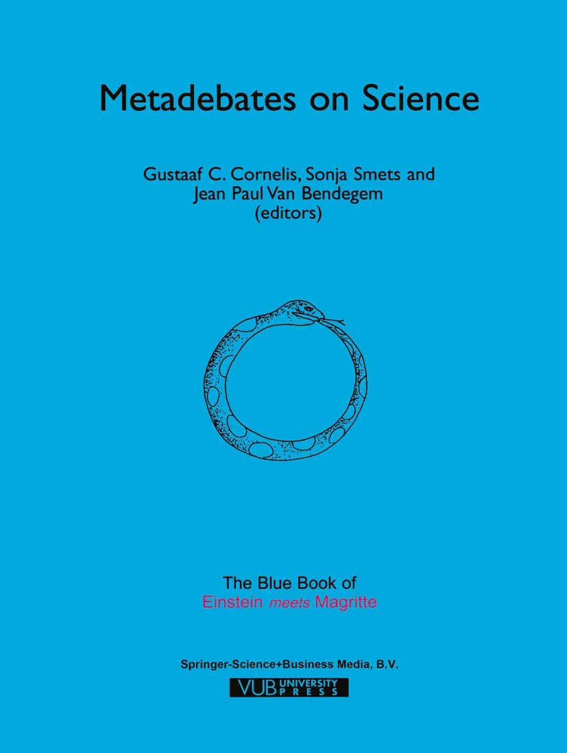Metadebates on Science: The Blue Book of “Einstein Meets Magritte” (Einstein Meets Magritte: An Interdisciplinary Reflection on Science, Nature, Art, Human Action and Society, 6)