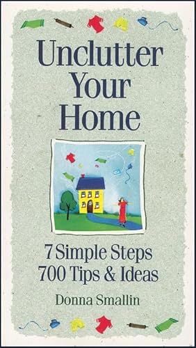 Unclutter Your Home: 7 Simple Steps, 700 Tips & Ideas