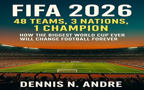 FIFA 2026: 46 Teams, 3 Nations, 1 Champion : How the Biggest World Cup Ever Will Change Football Forever