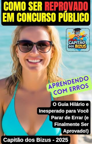 Como Ser Reprovado em Concurso Público: aprendendo com erros - 2025: O Guia Hilário e Inesperado para Você Parar de Errar (e Finalmente Ser Aprovado!) - dos Bizus, Capitão