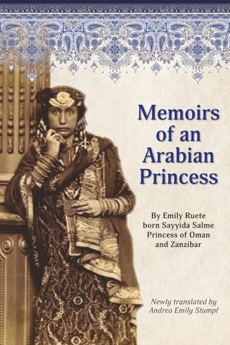 Memoirs Of An Arabian Princess: An Accurate Translation Of Her Authentic Voice (Writings By Emily Ruete, Born Sayyida Salme)