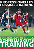 Professionelles Fußballtraining - Fußballspezifisches Schnelligkeitstraining: Die 24 beliebtesten Schnelligkeitsübungen der Profitrainer