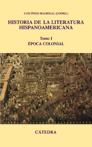 Historia de la literatura hispanoamericana, I: Época Colonial (Spanish Edition)
