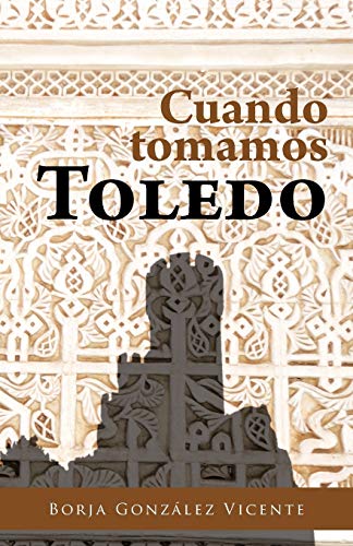 Cuando Tomamos Toledo (Spanish Edition)