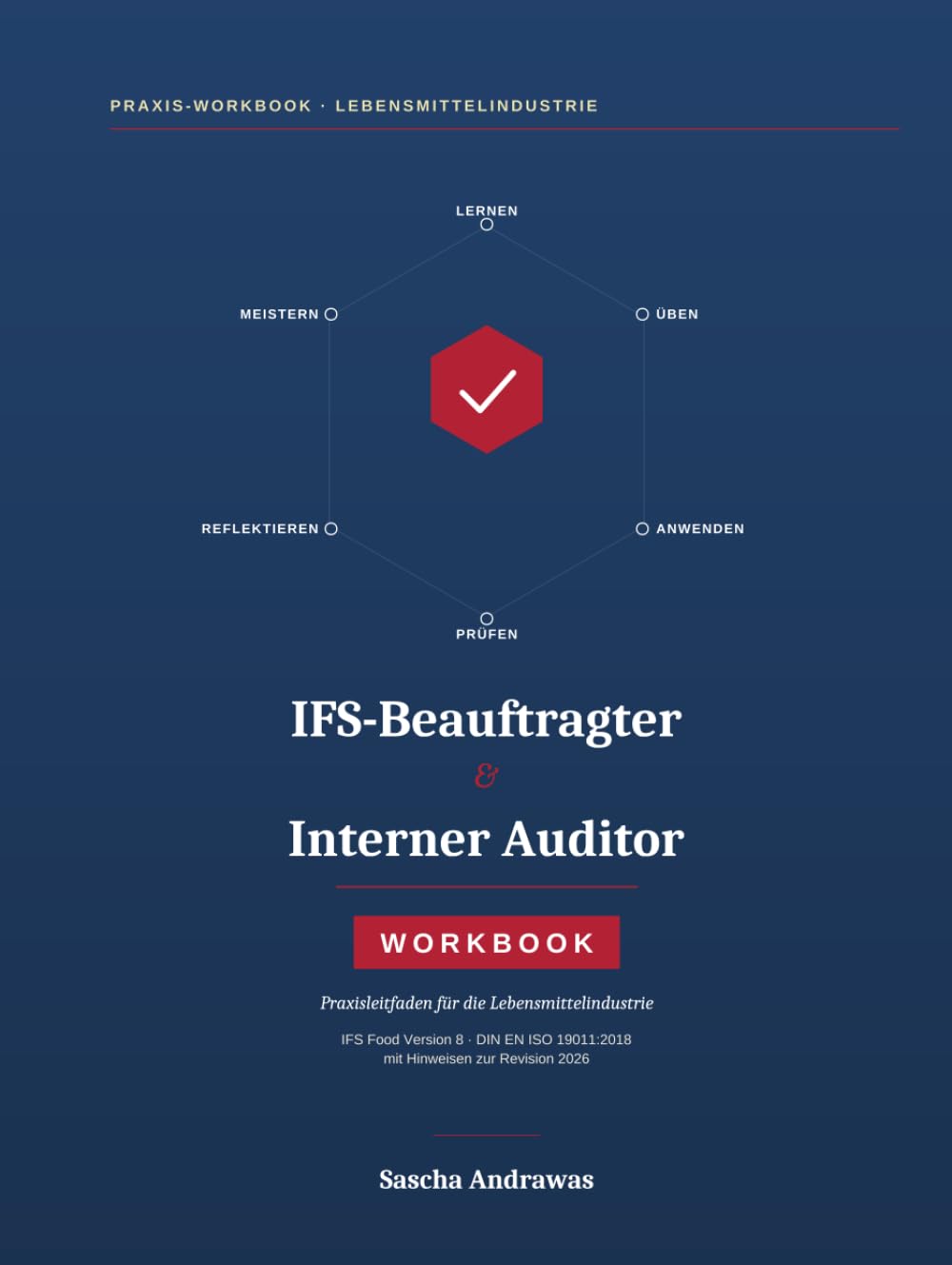 IFS-Beauftragter & Interner Auditor - Das Workbook: WORKBOOK Praxisleitfaden für die Lebensmittelindustrie