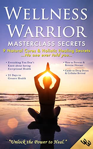 WELLNESS WARRIOR MASTERCLASS SECRETS: 9 Natural Cures & Holistic Healing ...
