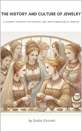 The History and Culture of Jewelry: A Journey Through the History, Art, and Symbolism of Jewelry