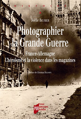 Télécharger Photographier la Grande Guerre: France-Allemagne. L'héroïsme et la violence dans les magazines (Hi Livre PDF Gratuit