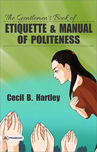 The Gentlemen's Book of Etiquette and Manual of Politeness: Cecil B. Hartley's Guide to Social Decorum (Best Motivational Books for Personal Development (Design Your Life))