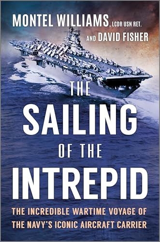 The Sailing of the Intrepid: The Incredible Wartime Voyage of the Navy’s Iconic Aircraft Carrier—A World War II Military History Book