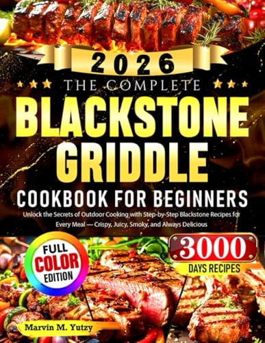 The Complete Blackstone Griddle Cookbook for Beginners: Unlock the Secrets of Outdoor Cooking with Step-by-Step Blackstone Recipes for Every Meal — Crispy, Juicy, Smoky, and Always Delicious