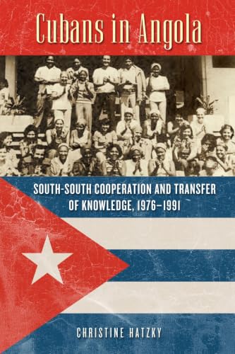 Cubans in Angola: South-South Cooperation and Transfer of Knowledge, 1976–1991 (Africa and the Diaspora: History, Politics, Culture)