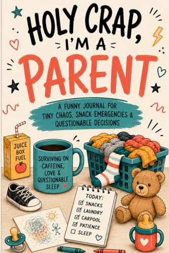 Holy Crap, I’m a Parent: A Funny Journal for Snack Requests, Tiny Chaos & Questionable Decisions