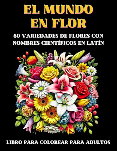 EL MUNDO EN FLOR - 60 variedades de flores con nombres científicos en Latín: Libro para colorear para adultos (Spanish Edition)