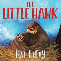 The Little Hawk: Join the Adventure: A Delightful Coming of Age Children's Picture Book for Girls and Boys Ages 4-7. B0CSWKPNYZ Book Cover