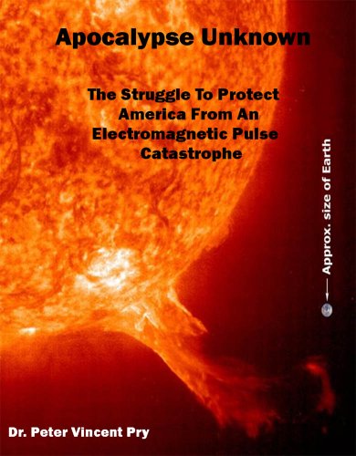 Apocalypse Unknown: The Struggle To Protect America From An Electromagnetic Pulse Catastrophe by [Peter Pry]