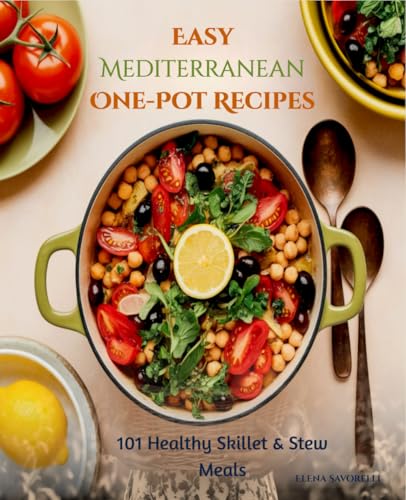 Easy Mediterranean One-Pot Recipes: 101 Healthy Skillet & Stew Meals