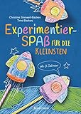 Experimentierspaß für die Kleinsten. 25 leichte Experimente für Kinder ab 3 Jahren. Schwebende Eier, Fluchtpfeffer, Rasierschaum-Regenwolken u.v.m. Leicht durchführbar mit Haushaltsmaterialien - Christine Sinnwell-Backes, Timo Backes 