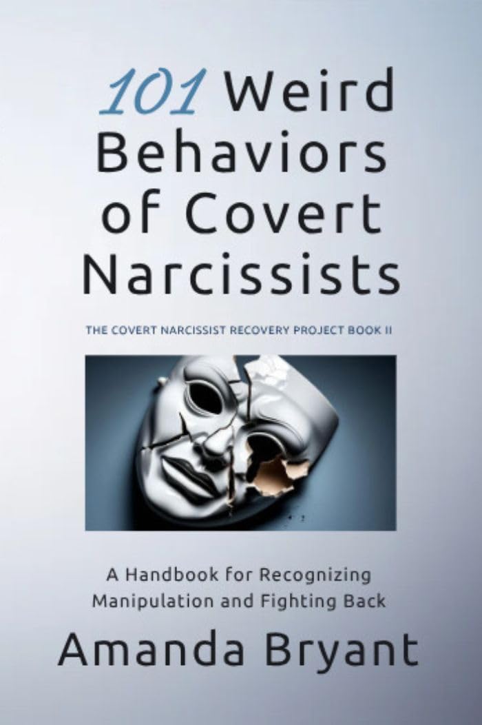 101 Weird Behaviors of Covert Narcissists: A Handbook for Recognizing Manipulation and Fighting Back (The Covert Narcissist Recovery Project)
