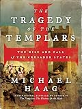The Tragedy of the Templars: The Rise and Fall of the Crusader States