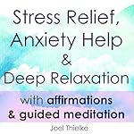 Cover of Stress Relief, Anxiety Help & Deep Relaxation with Affirmations & Guided Meditation